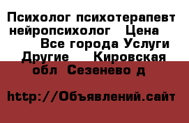 Психолог психотерапевт нейропсихолог › Цена ­ 2 000 - Все города Услуги » Другие   . Кировская обл.,Сезенево д.